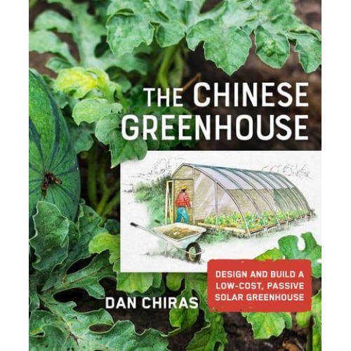 The Chinese Greenhouse Design and Build a Low-Cost, Passive Solar Greenhouse - Mother Earth News Wiser Living Series