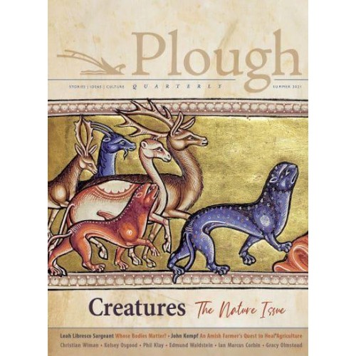 Plough Quarterly No. 28 - Creatures The Nature Issue - Plough Quarterly