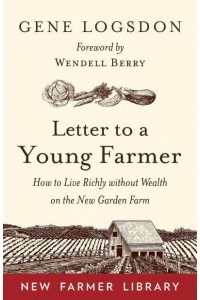 Letter to a Young Farmer How to Live Richly Without Wealth on the New Garden Farm