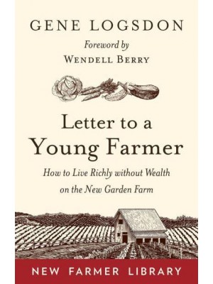 Letter to a Young Farmer How to Live Richly Without Wealth on the New Garden Farm