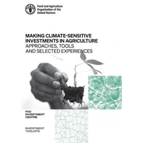 Making Climate-Sensitive Investments in Agriculture Approaches, Tools and Selected Experiences