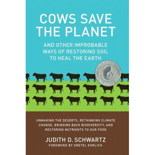 Cows Save the Planet and Other Improbable Ways of Restoring Soil to Heal the Earth
