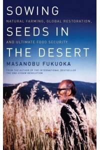 Sowing Seeds in the Desert Natural Farming, Global Restoration, and Ultimate Food Security