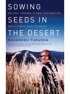 Sowing Seeds in the Desert Natural Farming, Global Restoration, and Ultimate Food Security