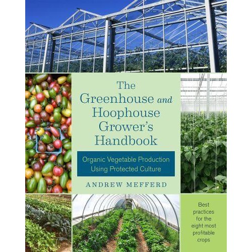 The Greenhouse and Hoophouse Grower's Handbook Organic Vegetable Production Using Protected Culture