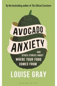 Avocado Anxiety And Other Stories About Where Your Food Comes From