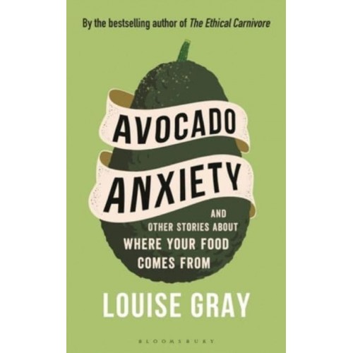 Avocado Anxiety And Other Stories About Where Your Food Comes From