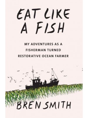 Eat Like a Fish My Adventures as a Fisherman Turned Restorative Ocean Farmer