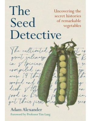 The Seed Detective Uncovering the Secret Histories of Remarkable Vegetables