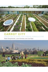 Carrot City Creating Places for Urban Agriculture