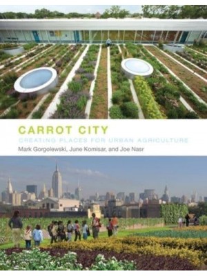 Carrot City Creating Places for Urban Agriculture