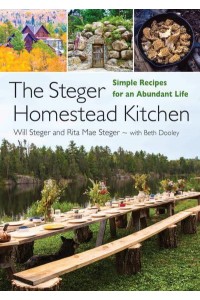 The Steger Homestead Kitchen Simple Recipes for an Abundant Life