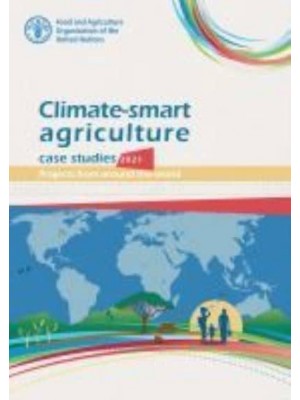 Climate-Smart Agriculture Case Studies 2021 Projects from Around the World