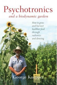 Psychotronics and a Biodynamic Garden How to Grow and Harvest Healthier Food Through Radionics and Dowsing