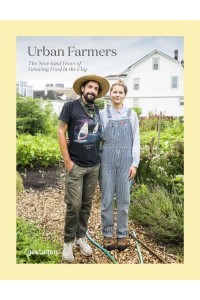 Urban Farmers The Now (And How) of Growing Food in the City