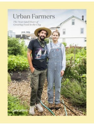 Urban Farmers The Now (And How) of Growing Food in the City