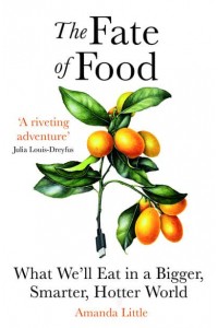 The Fate of Food What We'll Eat in a Bigger, Hotter, Smarter World