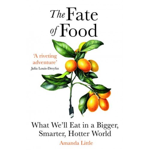 The Fate of Food What We'll Eat in a Bigger, Hotter, Smarter World