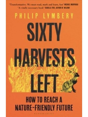 Sixty Harvests Left How to Reach a Nature-Friendly Future