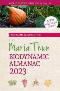North American Maria Thun Biodynamic Almanac - The North American Maria Thun Biodynamic Almanac