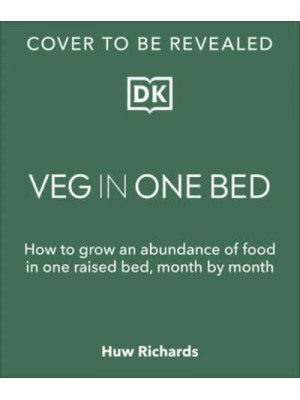 Veg in One Bed How to Grow an Abundance of Food in One Raised Bed, Month by Month