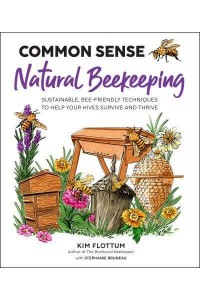 Common Sense Natural Beekeeping Sustainable, Bee-Friendly Techniques to Help Your Hives Survive and Thrive