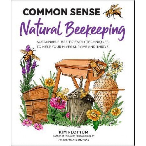 Common Sense Natural Beekeeping Sustainable, Bee-Friendly Techniques to Help Your Hives Survive and Thrive