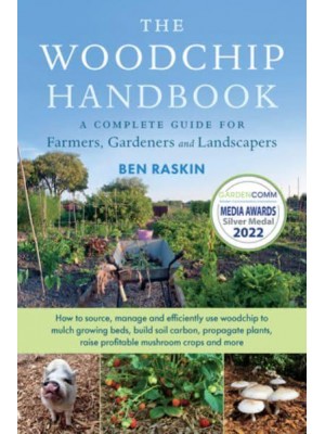 The Woodchip Handbook A Complete Guide for Farmers, Gardeners and Landscapers