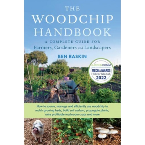 The Woodchip Handbook A Complete Guide for Farmers, Gardeners and Landscapers