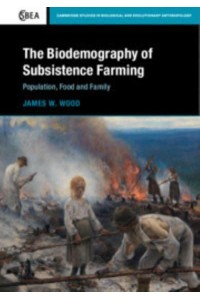 The Biodemography of Subsistence Farming Population, Food and Family - Cambridge Studies in Biological and Evolutionary Anthropology