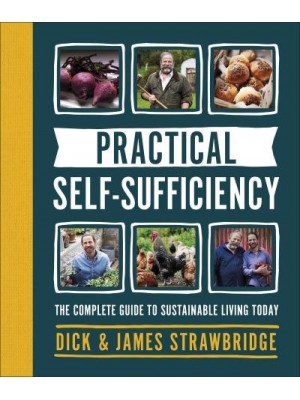 Practical Self-Sufficiency The Complete Guide to Sustainable Living Today