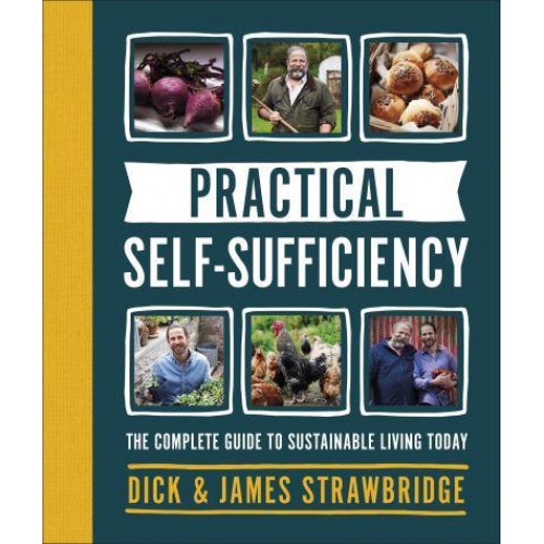 Practical Self-Sufficiency The Complete Guide to Sustainable Living Today