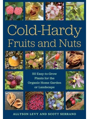 Cold-Hardy Fruits and Nuts 50 Easy-to-Grow Plants for the Organic Home Garden or Landscape