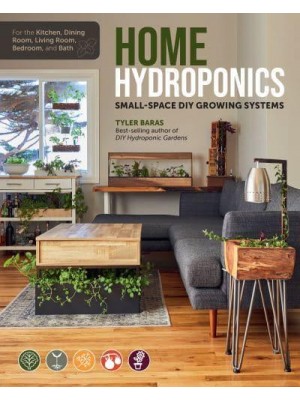 Home Hydroponics Small-Space Diy Growing Systems for the Kitchen, Dining Room, Living Room, Bedroom, and Bath