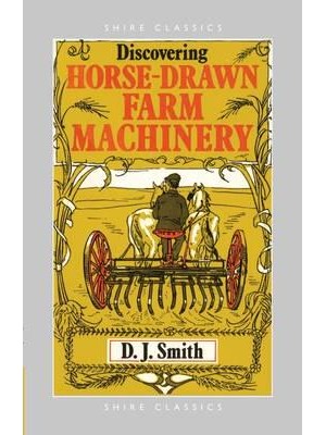 Discovering Horse-Drawn Farm Machinery - Shire Classics