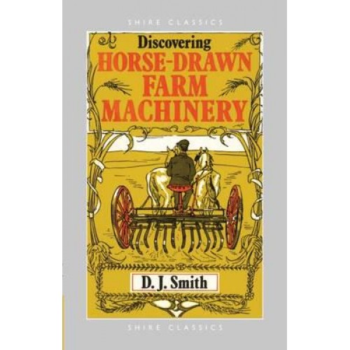 Discovering Horse-Drawn Farm Machinery - Shire Classics