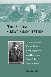 The Second Great Emancipation The Mechanical Cotton Picker, Black Migration, and How They Shaped the Modern South