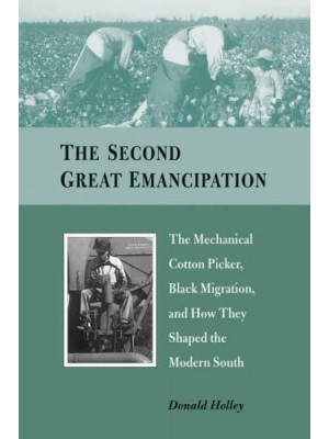 The Second Great Emancipation The Mechanical Cotton Picker, Black Migration, and How They Shaped the Modern South