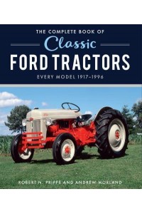 The Complete Book of Classic Ford Tractors Every Model 1917-1996 - Complete Book Series