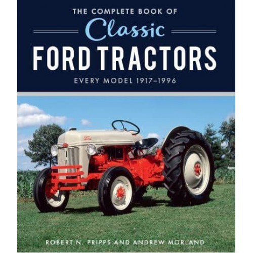 The Complete Book of Classic Ford Tractors Every Model 1917-1996 - Complete Book Series