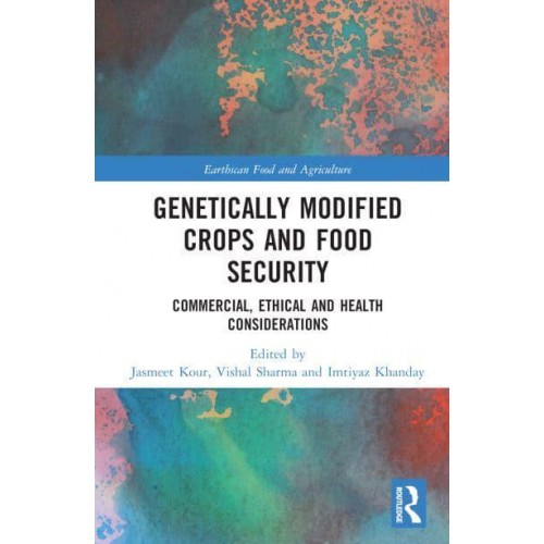 Genetically Modified Crops and Food Security Commercial, Ethical and Health Considerations - Earthscan Food and Agriculture