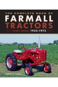 The Complete Book of Farmall Tractors Every Model 1923-1973 - Complete Book Series