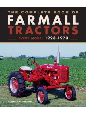 The Complete Book of Farmall Tractors Every Model 1923-1973 - Complete Book Series