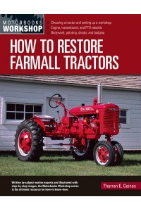 How to Restore Farmall Tractors The Ultimate Do-It-Yourself Guide to Rebuilding and Restoring - Motorbooks Workshop