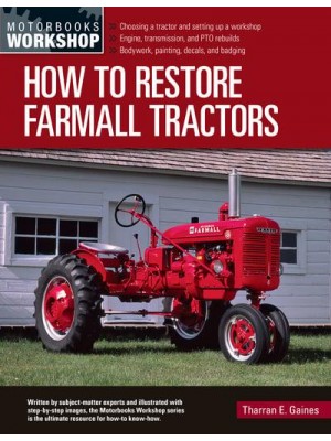 How to Restore Farmall Tractors The Ultimate Do-It-Yourself Guide to Rebuilding and Restoring - Motorbooks Workshop