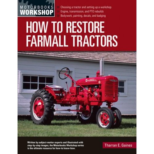 How to Restore Farmall Tractors The Ultimate Do-It-Yourself Guide to Rebuilding and Restoring - Motorbooks Workshop