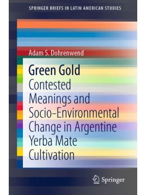 Green Gold : Contested Meanings and Socio-Environmental Change in Argentine Yerba Mate Cultivation - SpringerBriefs in Latin American Studies