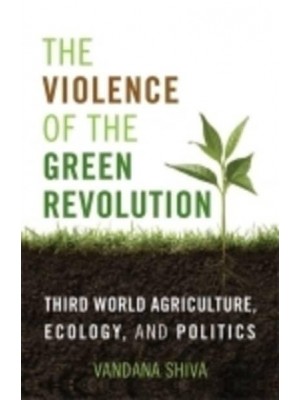 The Violence of the Green Revolution Third World Agriculture, Ecology, and Politics - Culture of the Land