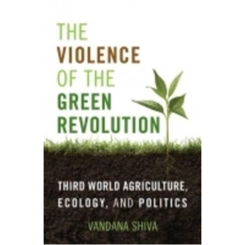The Violence of the Green Revolution Third World Agriculture, Ecology, and Politics - Culture of the Land