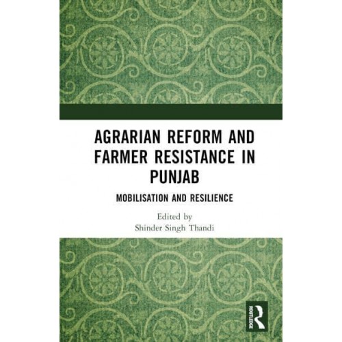 Agrarian Reform and Farmer Resistance in Punjab Mobilization and Resilience